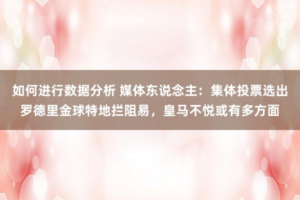 如何进行数据分析 媒体东说念主：集体投票选出罗德里金球特地拦阻易，皇马不悦或有多方面