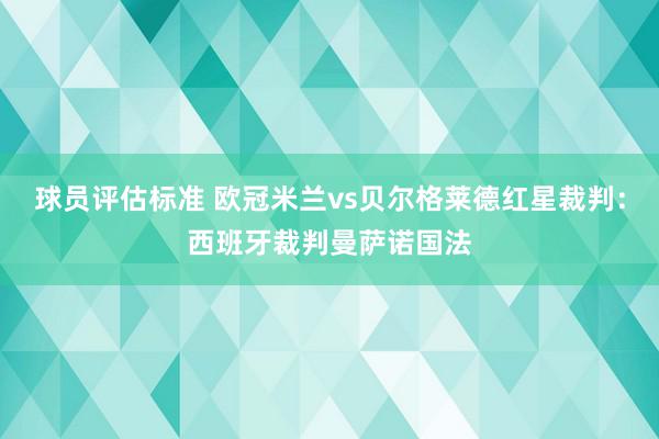 球员评估标准 欧冠米兰vs贝尔格莱德红星裁判：西班牙裁判曼萨诺国法