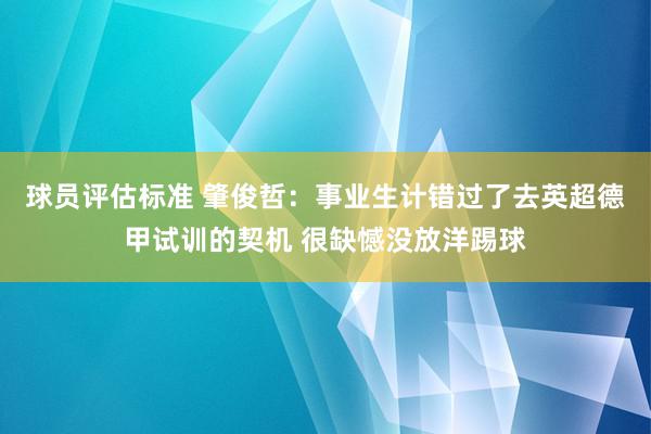 球员评估标准 肇俊哲：事业生计错过了去英超德甲试训的契机 很缺憾没放洋踢球