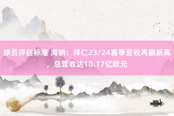 球员评估标准 海纳：拜仁23/24赛季营收再翻新高，总营收达10.17亿欧元