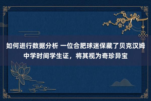 如何进行数据分析 一位合肥球迷保藏了贝克汉姆中学时间学生证，将其视为奇珍异宝