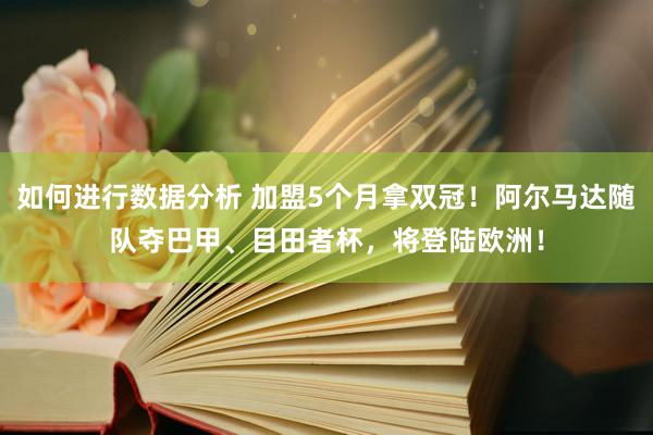 如何进行数据分析 加盟5个月拿双冠！阿尔马达随队夺巴甲、目田者杯，将登陆欧洲！