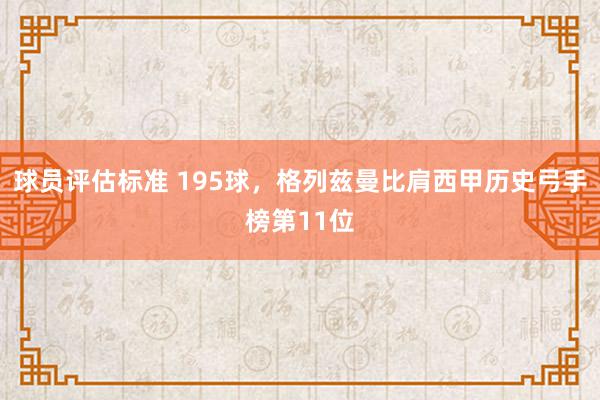 球员评估标准 195球，格列兹曼比肩西甲历史弓手榜第11位