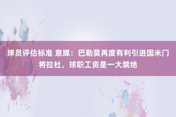 球员评估标准 意媒：巴勒莫再度有利引进国米门将拉杜，球职工资是一大禁绝