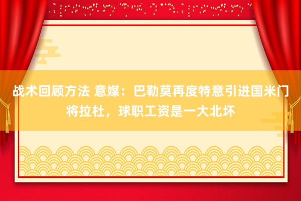 战术回顾方法 意媒：巴勒莫再度特意引进国米门将拉杜，球职工资是一大北坏