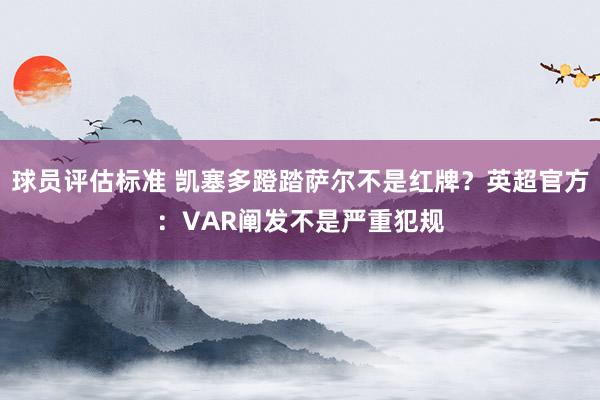 球员评估标准 凯塞多蹬踏萨尔不是红牌？英超官方：VAR阐发不是严重犯规