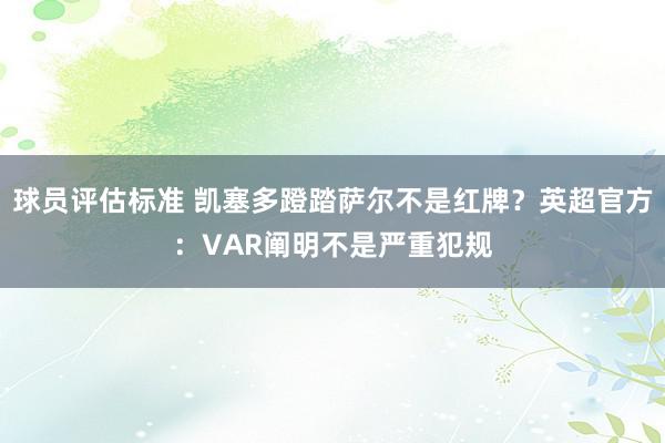 球员评估标准 凯塞多蹬踏萨尔不是红牌？英超官方：VAR阐明不是严重犯规