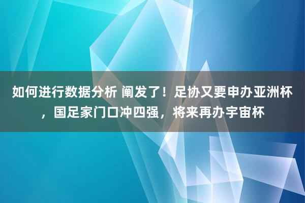 如何进行数据分析 阐发了！足协又要申办亚洲杯，国足家门口冲四强，将来再办宇宙杯