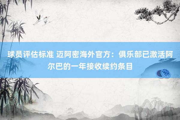 球员评估标准 迈阿密海外官方：俱乐部已激活阿尔巴的一年接收续约条目